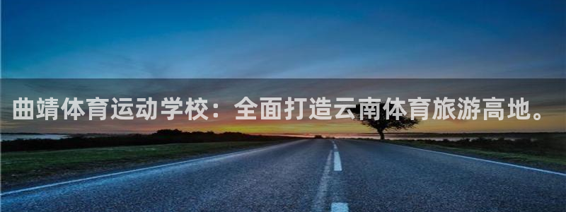 oety欧亿体育官网下载注册:曲靖体育运动学校:全面打造云南